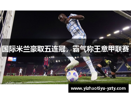 国际米兰豪取五连冠，霸气称王意甲联赛