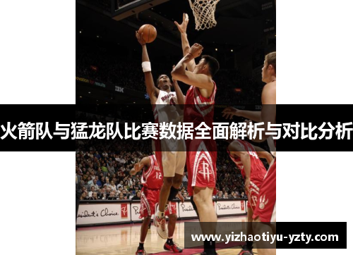 火箭队与猛龙队比赛数据全面解析与对比分析
